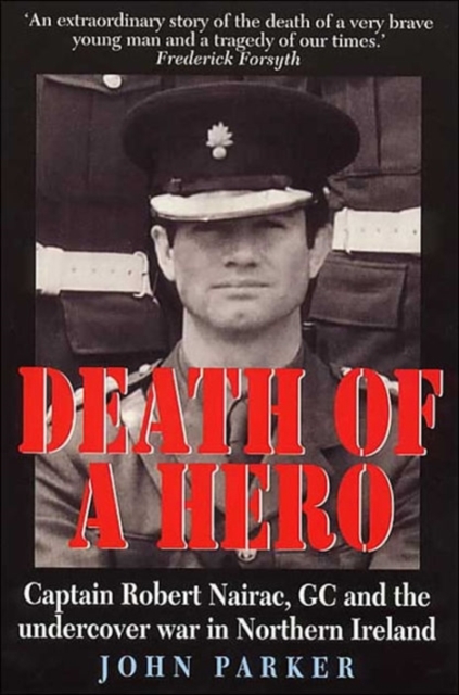 Death of a Hero : Captain Robert Nairac, GC and the Undercover War in Northern Ireland, Paperback / softback Book