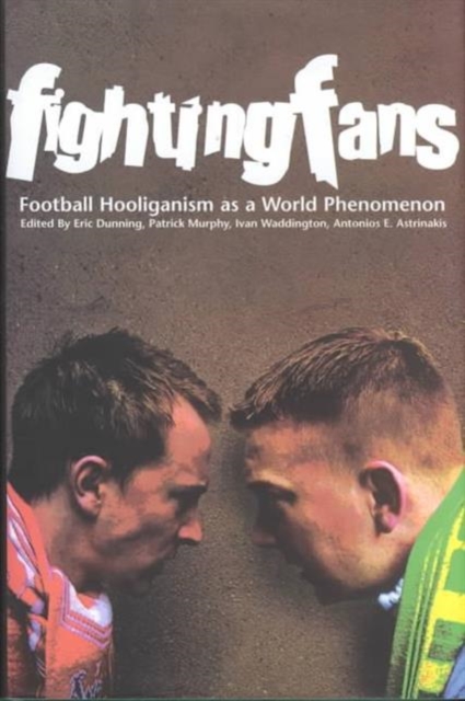 Fighting Fans: Football Hooliganism as a World Phenomenon : Football Hooliganism as a World Phenomenon, Hardback Book