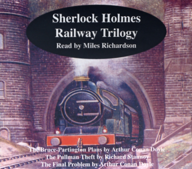 Sherlock Holmes Railway Trilogy : The Bruce-Partington Plans, The Pullman Theft and The Final Problem, CD-Audio Book