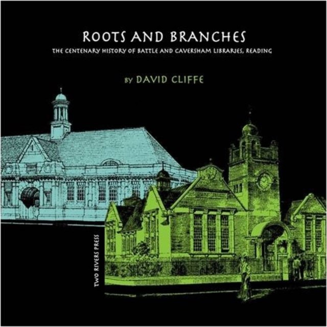 Roots and Branches : The Centenary History of Battle and Caversham Libraries, Reading, Paperback / softback Book