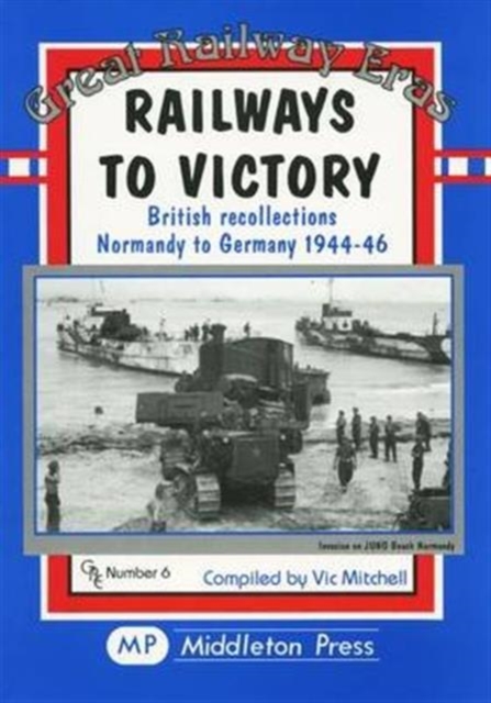 Railways to Victory : British Recollections Normandy to Germany, 1944-46, Hardback Book