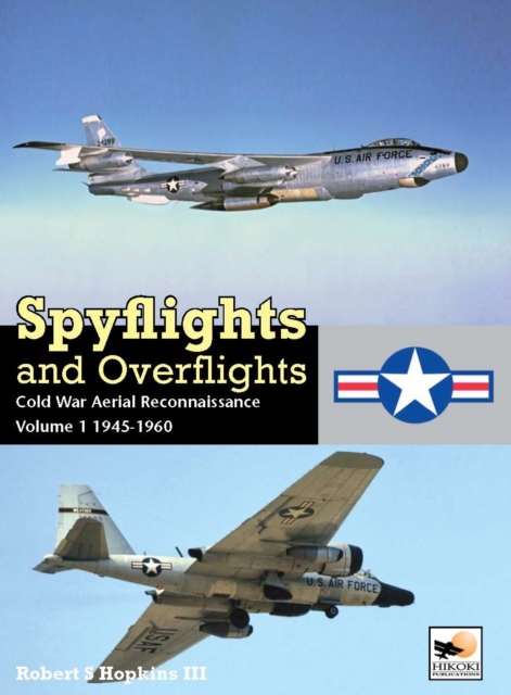 Spyflights And Overflights : Cold War Aerial Reconnaissance, Volume 1: 1945-1960, Hardback Book