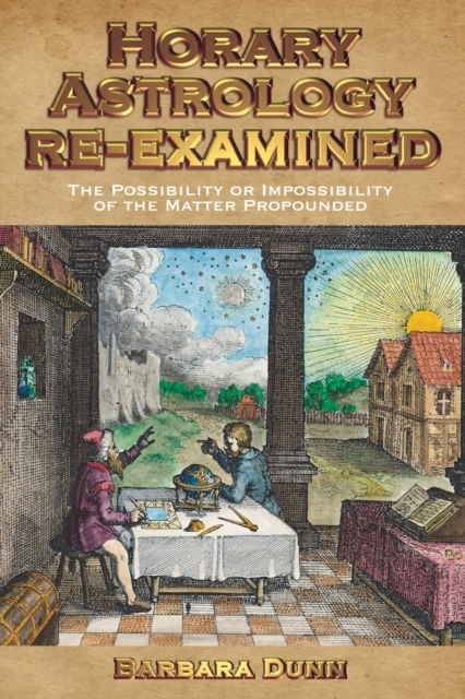 Horary Astrology Re-examined : The Possibility or the Impossibility of the Matter Propounded, Paperback / softback Book