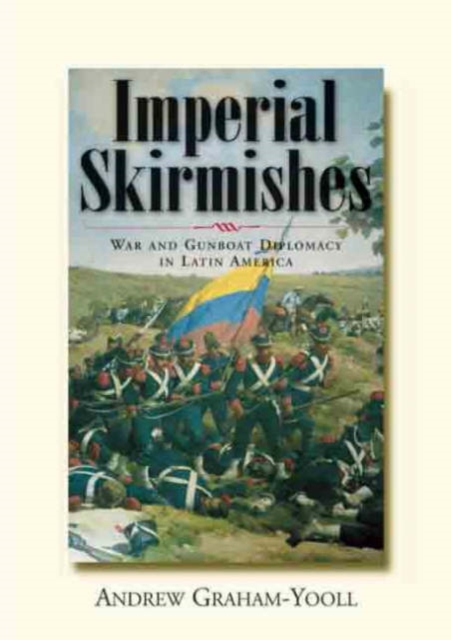Imperial Skirmishes : War and Gunboat Diplomacy in Latin America, Paperback / softback Book