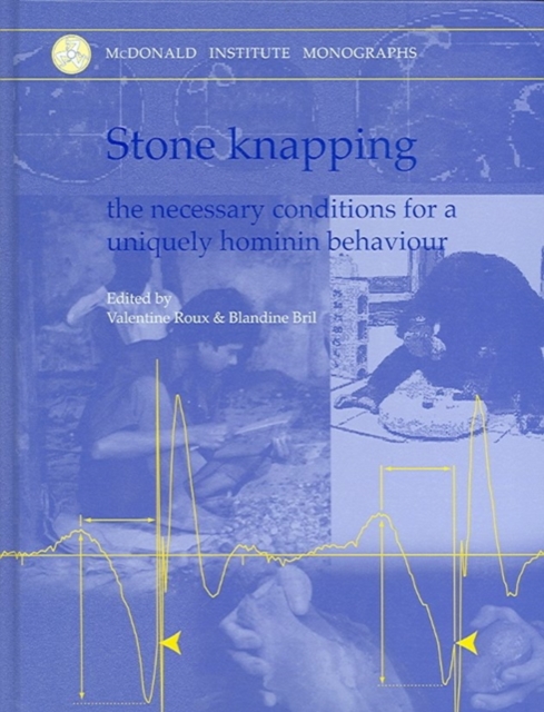 Stone Knapping : The Necessary Conditions for a Uniquely Hominin Behaviour, Hardback Book