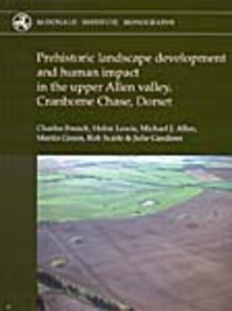 Prehistoric Landscape Development and Human Impact in the Upper Allen Valley, Cranborne Chase, Dorset, Hardback Book