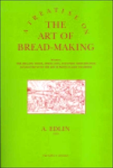 A Treatise on the Art of Bread-making : Wherein, the Mealing Trade, Assize Laws, and Every Circumstance Connected with the Art, is Particularly Examined, Paperback / softback Book