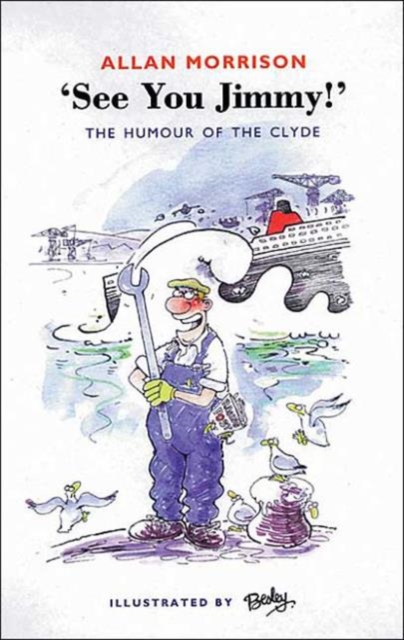 See You, Jimmy! : The People, the Humour and the Patter O' the Clyde Shipyards, Paperback / softback Book