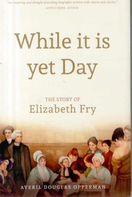 While it is Yet Day: A Biography of Elizabeth Fry, Hardback Book