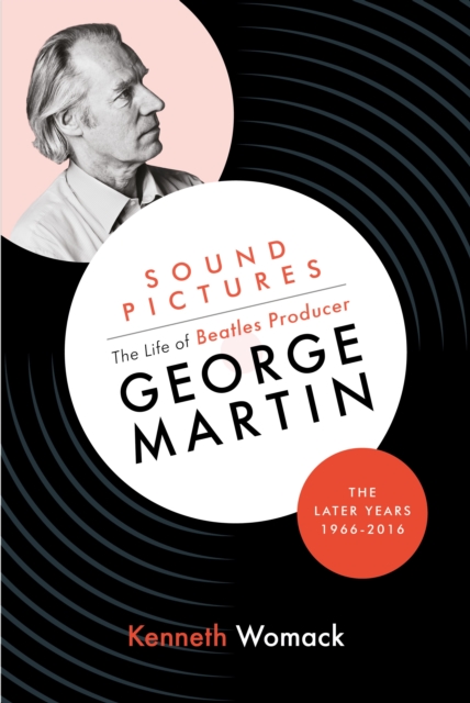 Sound Pictures: the Life of Beatles Producer George Martin, the Later Years, 1966-2016, Hardback Book