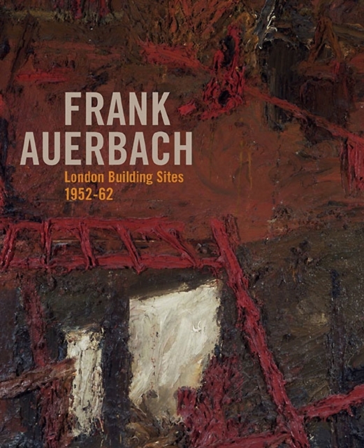 Frank Aauerbach : The London Building Sites, 1952-62, Paperback Book