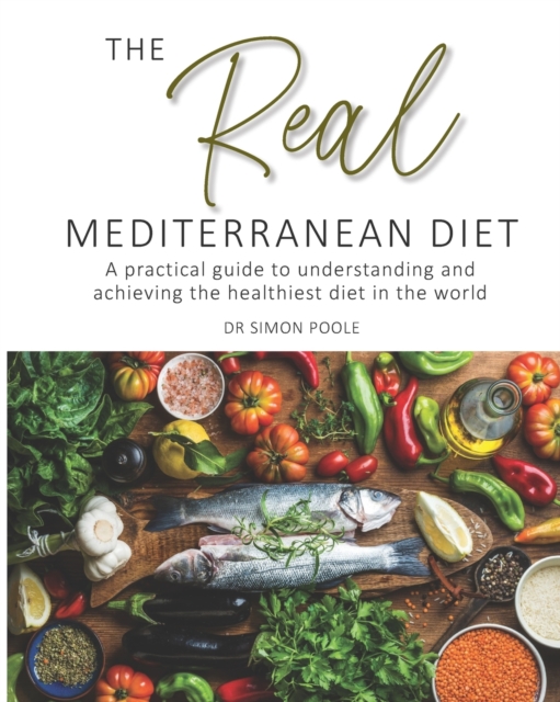 The Real Mediterranean Diet : A practical guide to understanding and achieving the healthiest diet in the world, Paperback / softback Book