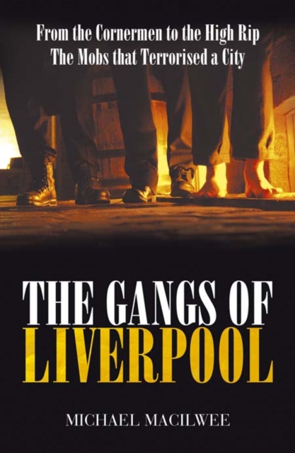 The Gangs Of Liverpool : From the Cornermen to the High RIP: Street Gangs in Victorian Liverpool, Paperback / softback Book