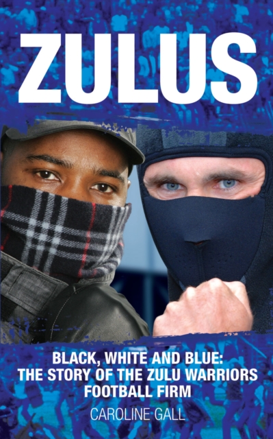 Zulus : Black, White & Blue: the Story of the Zulu Warriors Football Firm, Paperback / softback Book