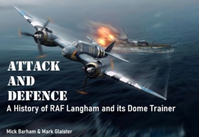 Attack and Defence : A History of RAF Langham and its Dome Trainer, Paperback / softback Book