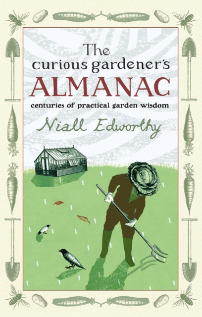 The Curious Gardener's Almanac : Centuries Of Practical Garden Wisdom, Hardback Book