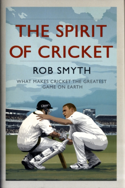 The Spirit of Cricket : What Makes Cricket the Greatest Game on Earth, Hardback Book