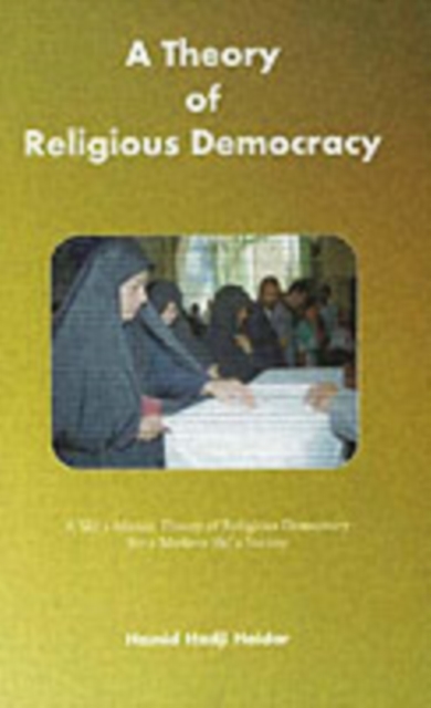 Theory of Religious Democracy : A Shia Islamic Theory of Religious Democracy for a Modern Shia Society, Paperback / softback Book
