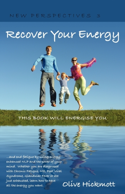 Recover Your Energy and End Fatigue by Using Energy Enhanced NLP and the Power of Your Mind. : Whether You are Diagnosed with Chronic Fatigue Syndrome, Me, Post Viral Fatigue Syndrome, Glandular Fever, Paperback / softback Book