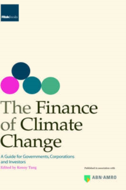 The Finance of Climate Change : A Guide for Governments, Corporations and Investors, Hardback Book