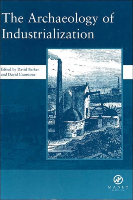 The Archaeology of Industrialization: Society of Post-Medieval Archaeology Monographs: v. 2 : Society of Post-Medieval Archaeology Monographs, Hardback Book