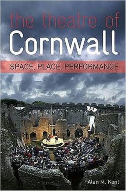 The Theatre of Cornwall : Space, Place and Perfomance, Paperback / softback Book