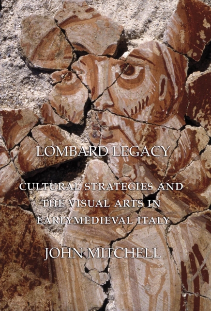 Lombard Legacy : Cultural Strategies and the Visual Arts in Early Medieval Italy, Hardback Book