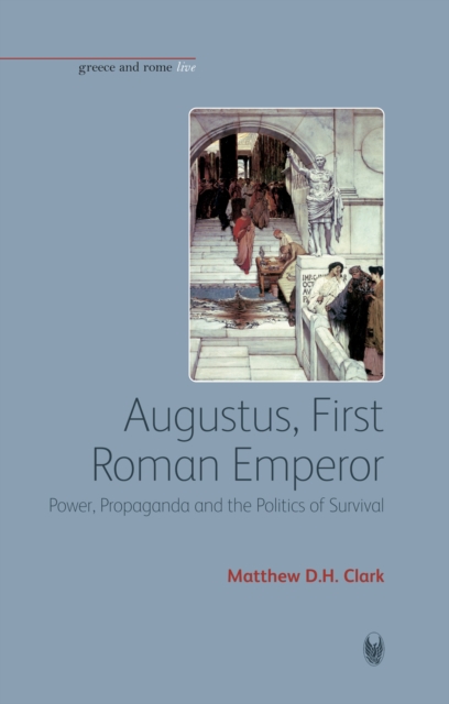 Augustus, First Roman Emperor : Power, Propaganda and the Politics of Survival, Paperback / softback Book