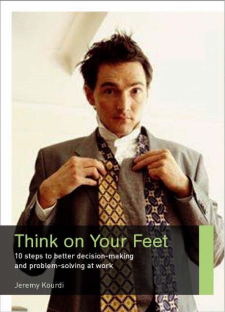 Think on Your Feet : 10 Steps to Better Decision-making and Problem-solving at Work, Paperback / softback Book