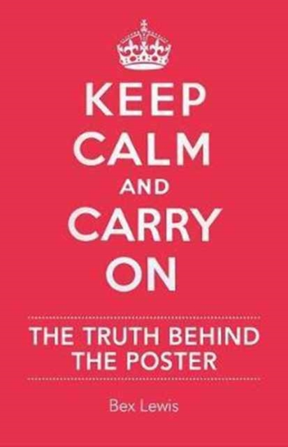 Keep Calm and Carry on : The Truth Behind the Poster, Hardback Book