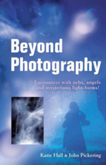 Beyond Photography - Encounters with orbs, angels and mysterious light forms!, Paperback / softback Book
