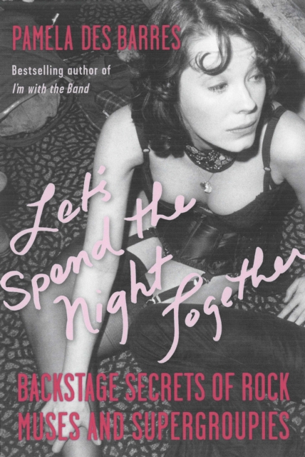 Let's Spend the Night Together : Backstage Secrets of Rock Muses and Supergroupies, Hardback Book