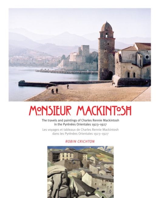 Monsieur Mackintosh : The travels and paintings of Charles Rennie Mackintosh in the Pyrenees Orientales 1923-1927, Paperback / softback Book
