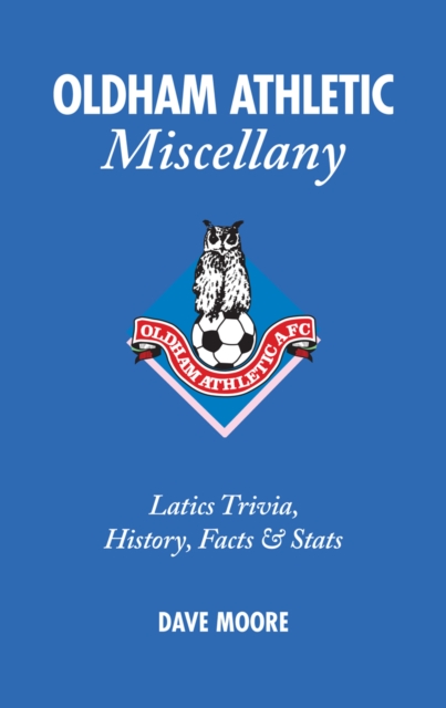 Oldham Athletic Miscellany : Latics Trivia, History, Facts and Stats, Hardback Book