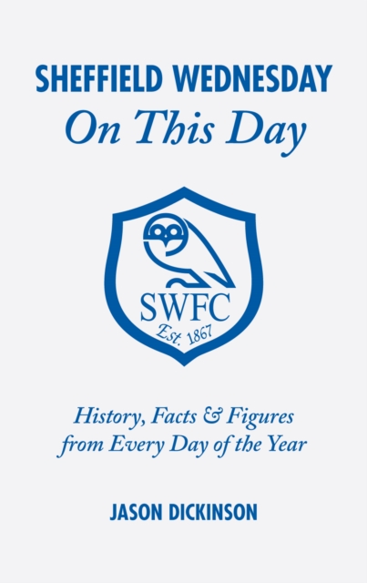 Sheffield Wednesday On This Day : History, Facts and Figures from Every Day of the Year, Hardback Book
