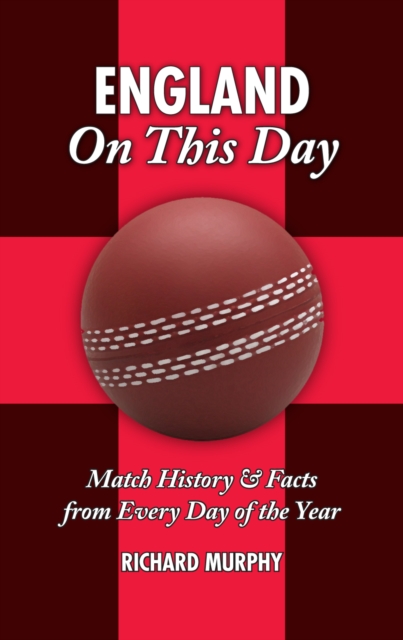 England On This Day (cricket) : History, Facts and Figures from Every Day of the Year, Hardback Book