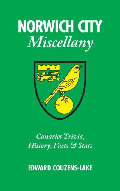 Norwich City Miscellany : Canaries Trivia, History, Facts and Stats, Hardback Book
