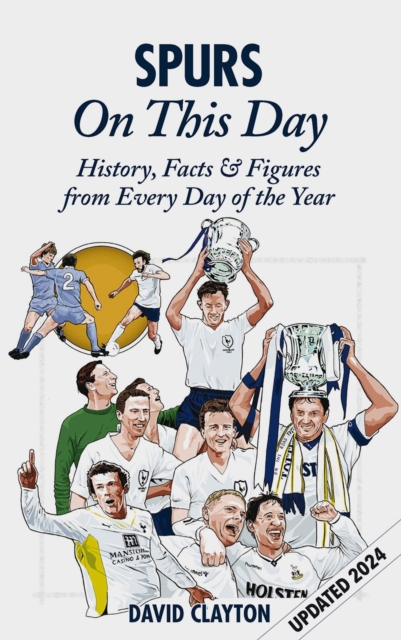 Spurs On This Day : Tottenham Hotspur History, Facts & Figures from Every Day of the Year, Hardback Book