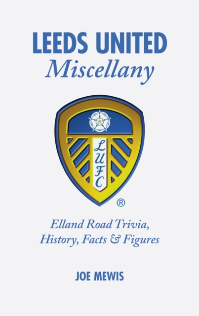 Leeds United Miscellany : United Trivia, History, Facts and Stats, Hardback Book