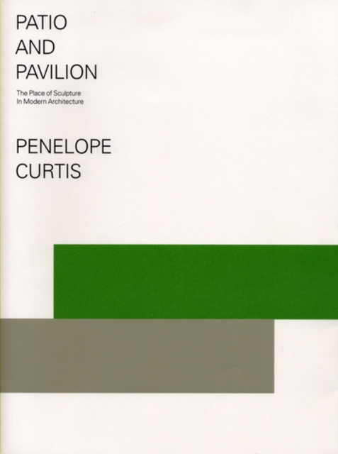 Patio and Pavilion : The Place of Sculpture in Modern Architecture, Paperback / softback Book