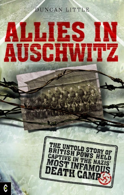 Allies in Auschwitz : The Untold Story of British POWs Held Captive in the Nazis' Most Infamous Death Camp, Paperback / softback Book