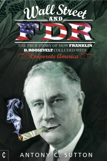 Wall Street and FDR : The True Story of How Franklin D. Roosevelt Colluded with Corporate America, Paperback / softback Book