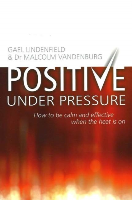 Positive Under Pressure : How to be Calm and Effective When the Heat is on, Paperback Book