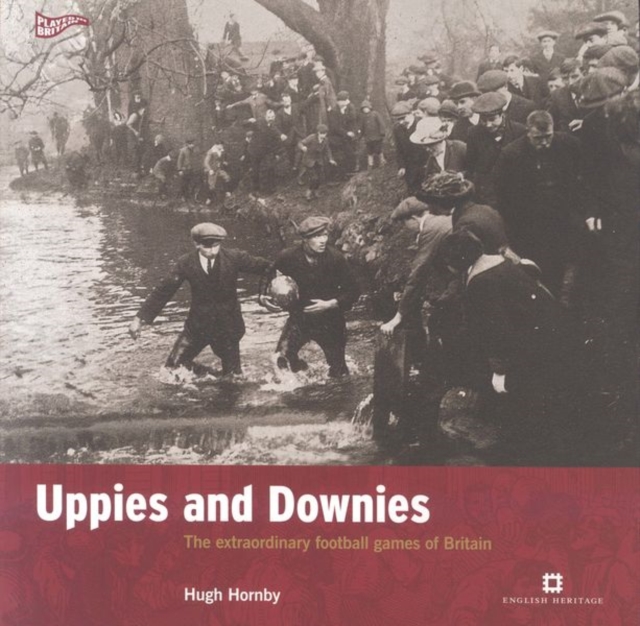 Uppies and Downies : The Extraordinary Football Games of Britain, Paperback / softback Book