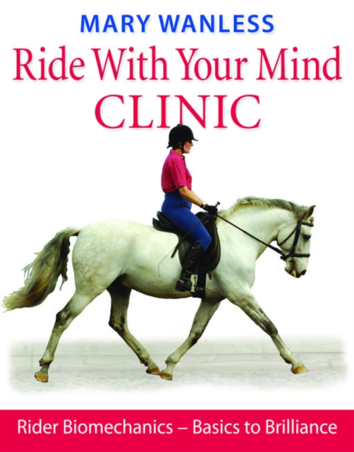 Ride with Your Mind Clinic : Rider Biomechanics - From Basics to Brilliance, Hardback Book