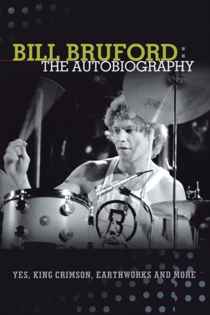 Bill Bruford : The Autobiography. Yes, King Crimson, Earthworks and More., Paperback / softback Book