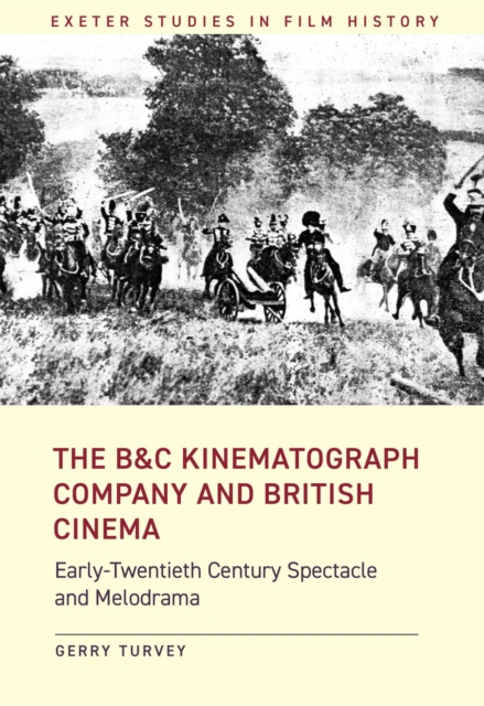 The B&C Kinematograph Company and British Cinema : Early-Twentieth Century Spectacle and Melodrama, EPUB eBook