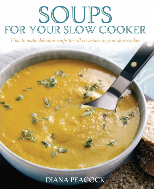 Soups For Your Slow Cooker : How to Make Delicious Soups for All Occasions in Your Slow Cooker, Paperback / softback Book