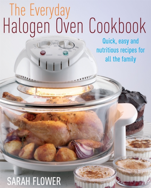 The Everyday Halogen Oven Cookbook : Quick, Easy and Nutritious Recipes for All the Family, Paperback / softback Book