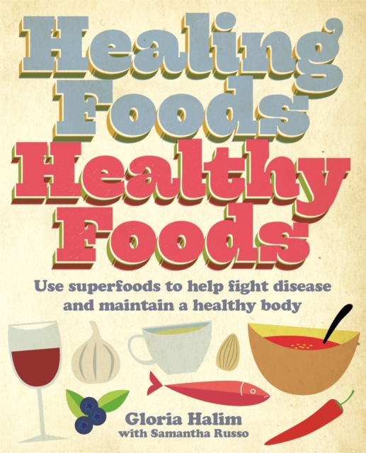 Healing Foods, Healthy Foods : Use superfoods to help fight disease and maintain a healthy body, Paperback / softback Book